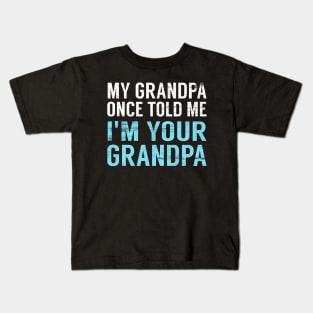 My Grandpa Once Told Me I'm Your Grandpa Kids T-Shirt